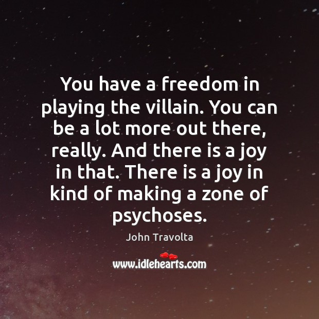 You have a freedom in playing the villain. You can be a John Travolta Picture Quote