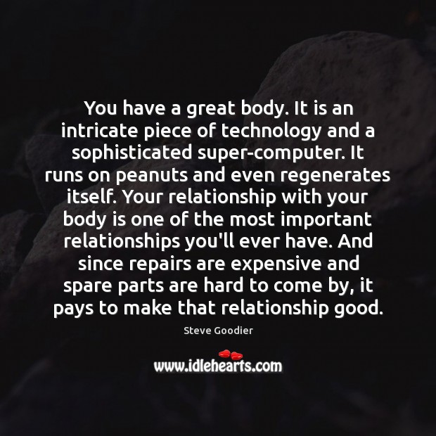 You have a great body. It is an intricate piece of technology Image