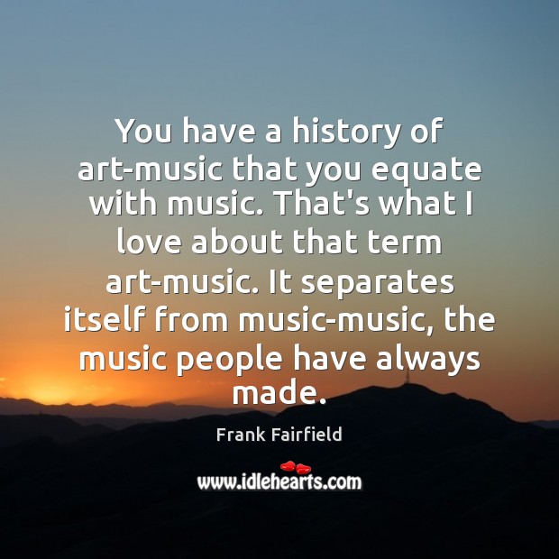 You have a history of art-music that you equate with music. That’s Image