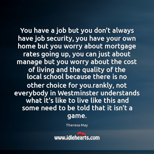 You have a job but you don’t always have job security, you Theresa May Picture Quote