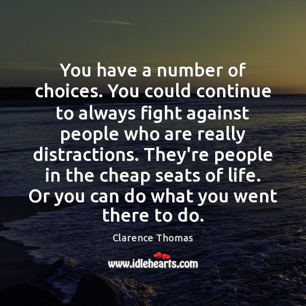 You have a number of choices. You could continue to always fight Clarence Thomas Picture Quote
