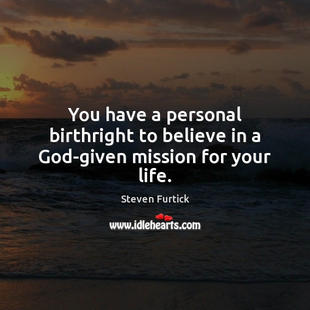 You have a personal birthright to believe in a God-given mission for your life. Steven Furtick Picture Quote