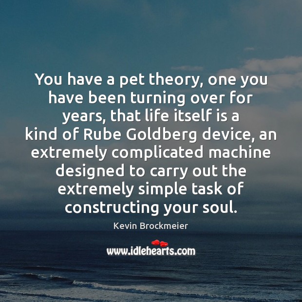 You have a pet theory, one you have been turning over for Kevin Brockmeier Picture Quote