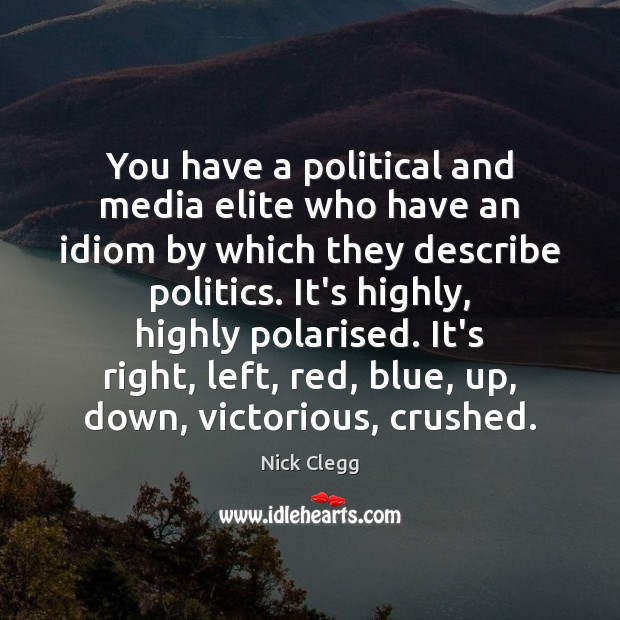 You have a political and media elite who have an idiom by Nick Clegg Picture Quote
