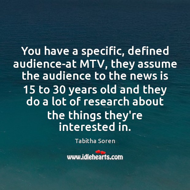 You have a specific, defined audience-at MTV, they assume the audience to Tabitha Soren Picture Quote