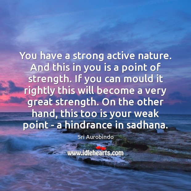 You have a strong active nature. And this in you is a Sri Aurobindo Picture Quote