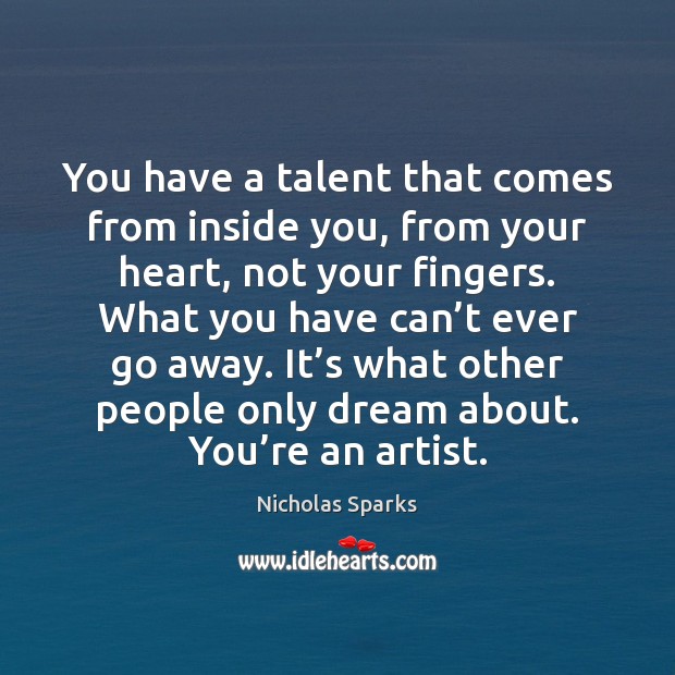 You have a talent that comes from inside you, from your heart, Nicholas Sparks Picture Quote