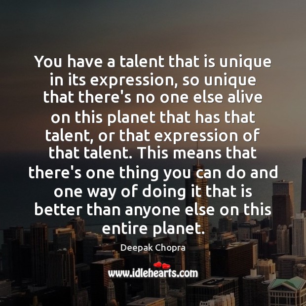 You have a talent that is unique in its expression, so unique Deepak Chopra Picture Quote