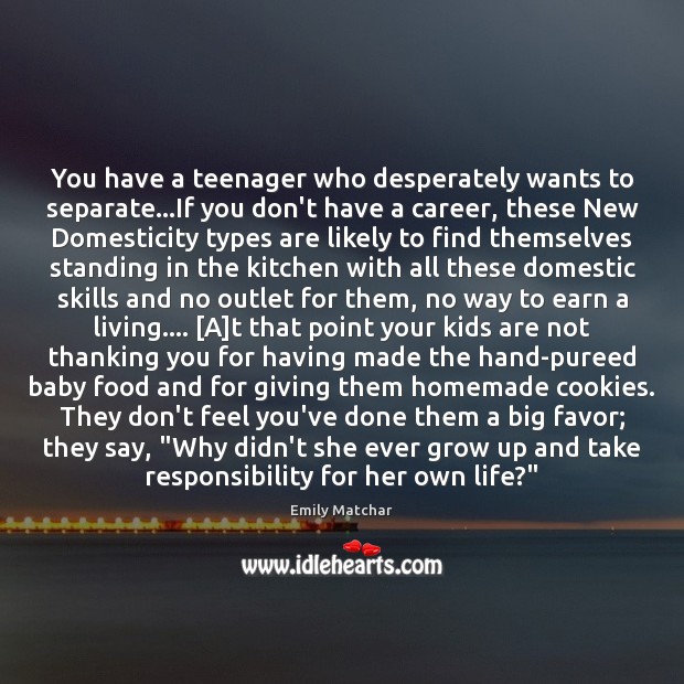 You have a teenager who desperately wants to separate…If you don’t Emily Matchar Picture Quote