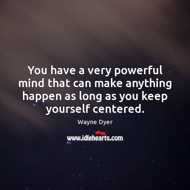 You have a very powerful mind that can make anything happen as Wayne Dyer Picture Quote