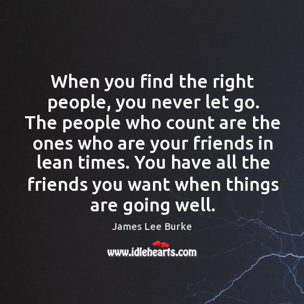 You have all the friends you want when things are going well. James Lee Burke Picture Quote
