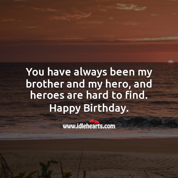 You have always been my brother and my hero, and heroes are hard to find. Image