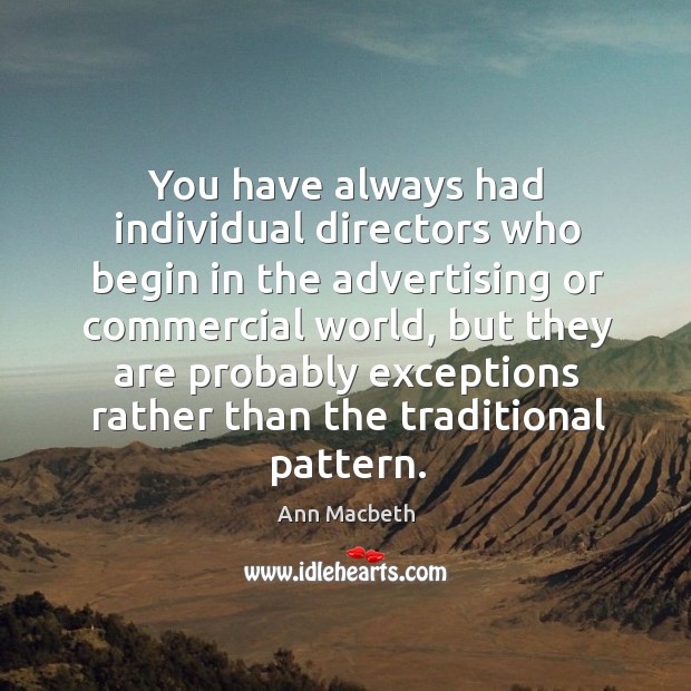 You have always had individual directors who begin in the advertising or commercial world Ann Macbeth Picture Quote