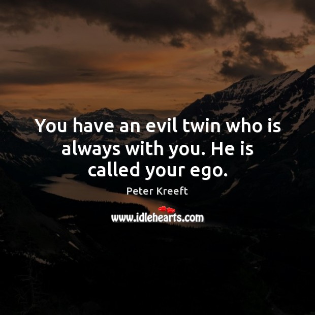You have an evil twin who is always with you. He is called your ego. Peter Kreeft Picture Quote