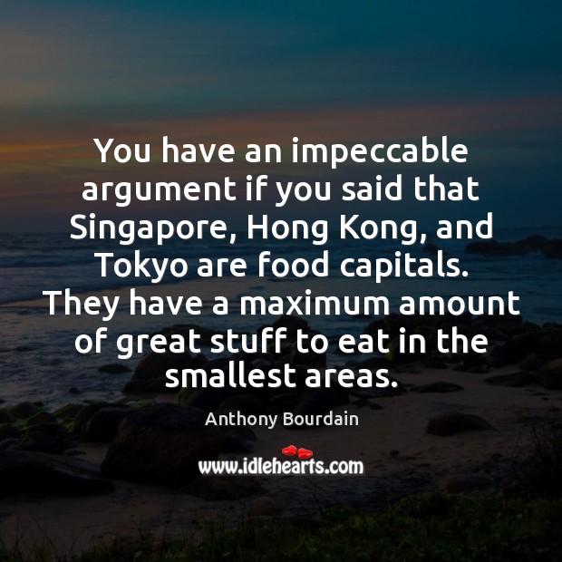 You have an impeccable argument if you said that Singapore, Hong Kong, Anthony Bourdain Picture Quote
