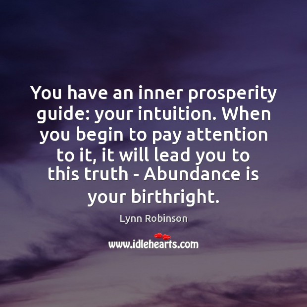 You have an inner prosperity guide: your intuition. When you begin to Lynn Robinson Picture Quote