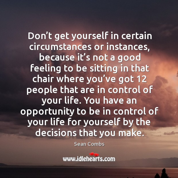 You have an opportunity to be in control of your life for yourself by the decisions that you make. Image
