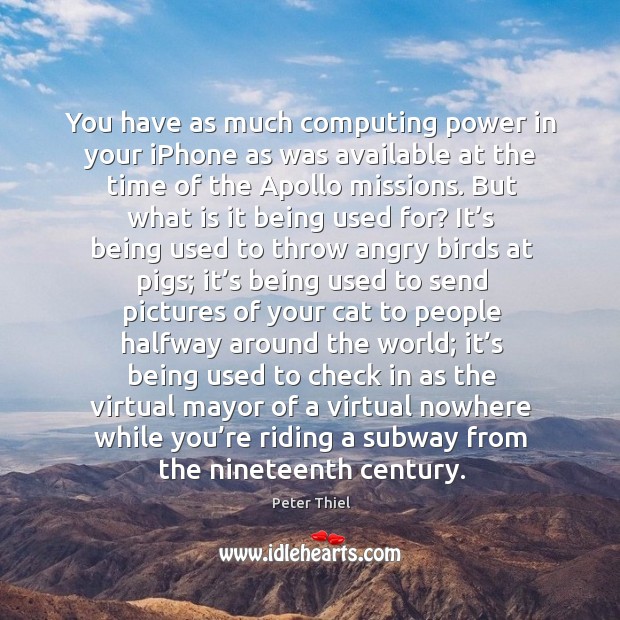 You have as much computing power in your iPhone as was available Peter Thiel Picture Quote