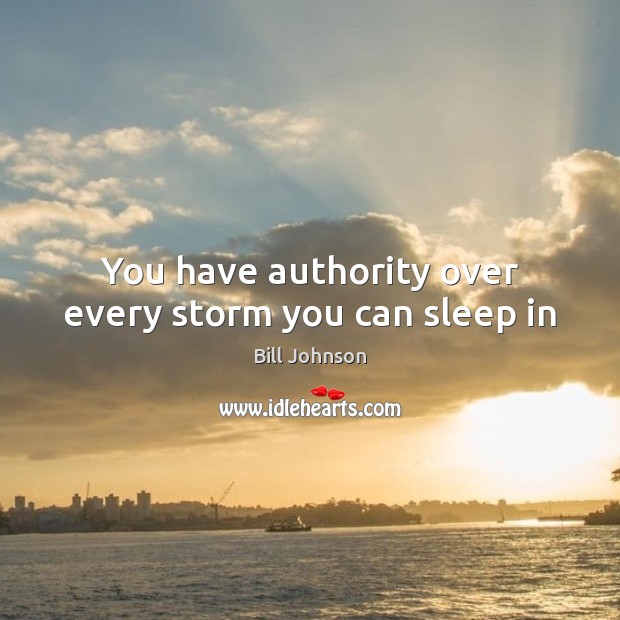 You have authority over every storm you can sleep in Bill Johnson Picture Quote