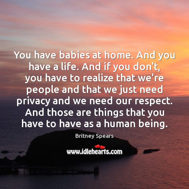 You have babies at home. And you have a life. And if Realize Quotes Image