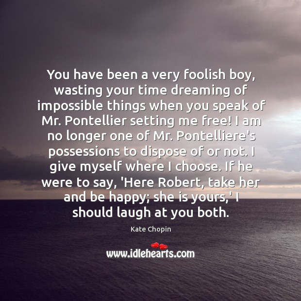 You have been a very foolish boy, wasting your time dreaming of Dreaming Quotes Image