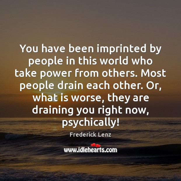 You have been imprinted by people in this world who take power Image