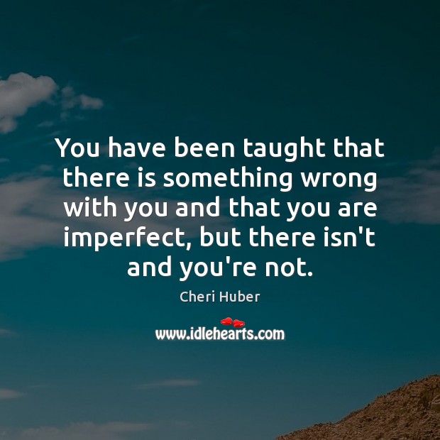 You have been taught that there is something wrong with you and Cheri Huber Picture Quote