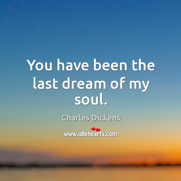 You have been the last dream of my soul. Charles Dickens Picture Quote