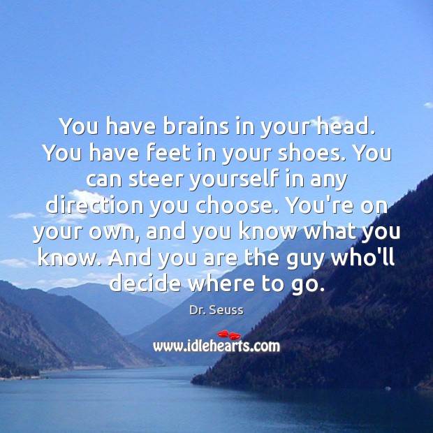 You have brains in your head. You have feet in your shoes. Dr. Seuss Picture Quote