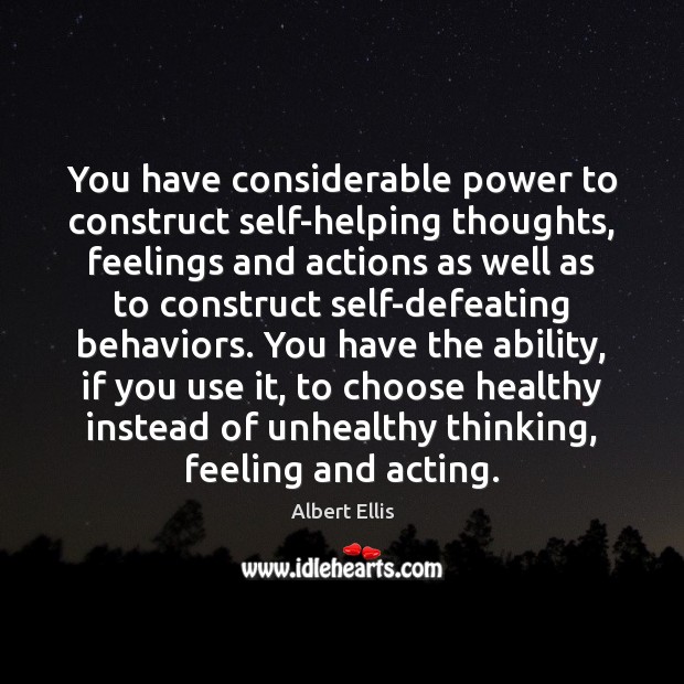 You have considerable power to construct self-helping thoughts, feelings and actions as Albert Ellis Picture Quote