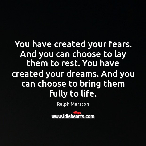You have created your fears. And you can choose to lay them Ralph Marston Picture Quote