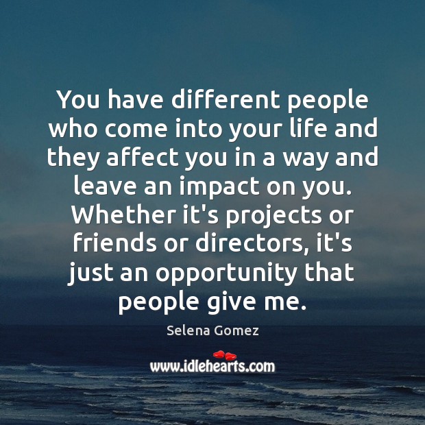 You have different people who come into your life and they affect Image