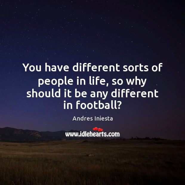You have different sorts of people in life, so why should it be any different in football? Image