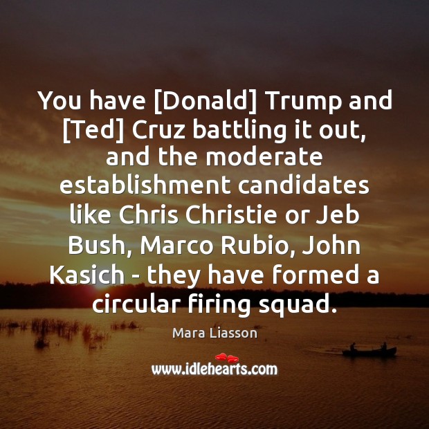 You have [Donald] Trump and [Ted] Cruz battling it out, and the Mara Liasson Picture Quote