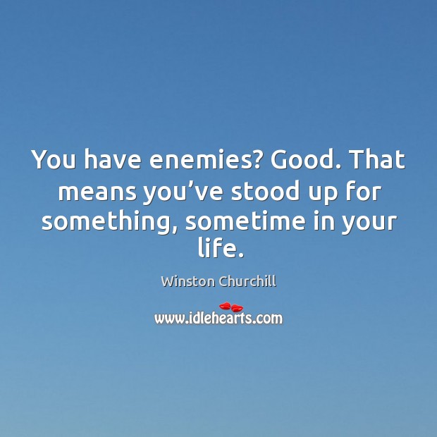 You have enemies? good. That means you’ve stood up for something, sometime in your life. Image