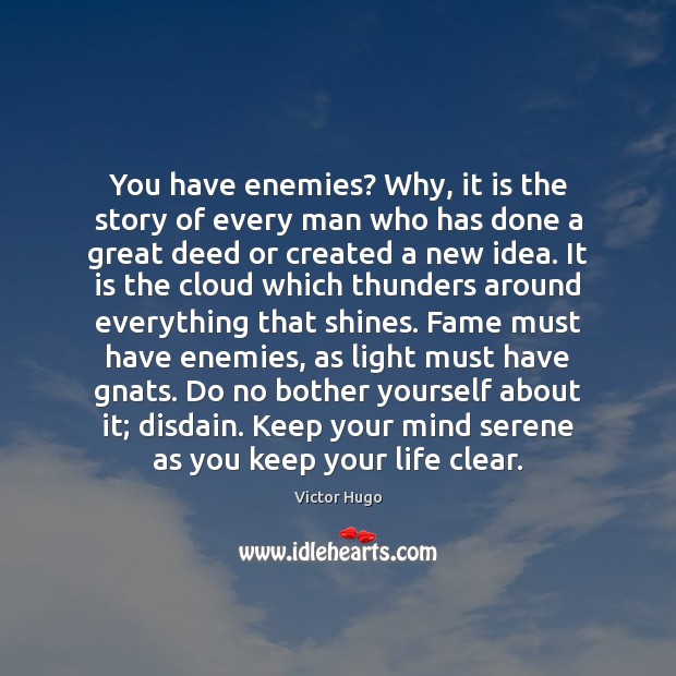 You have enemies? Why, it is the story of every man who Victor Hugo Picture Quote