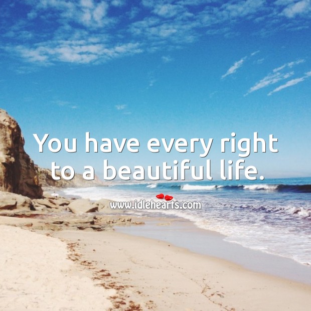 You have every right to a beautiful life. Image