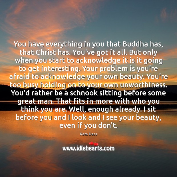 You have everything in you that Buddha has, that Christ has. You’ve Ram Dass Picture Quote