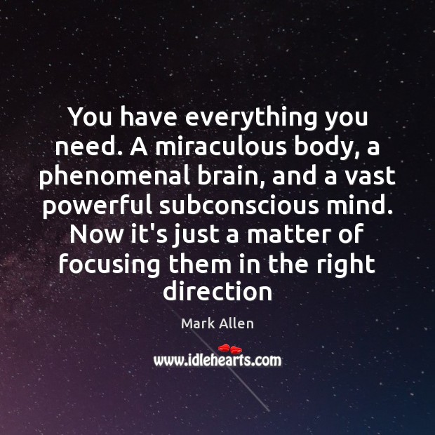 You have everything you need. A miraculous body, a phenomenal brain, and Mark Allen Picture Quote