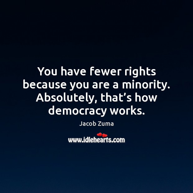 You have fewer rights because you are a minority. Absolutely, that’s Jacob Zuma Picture Quote