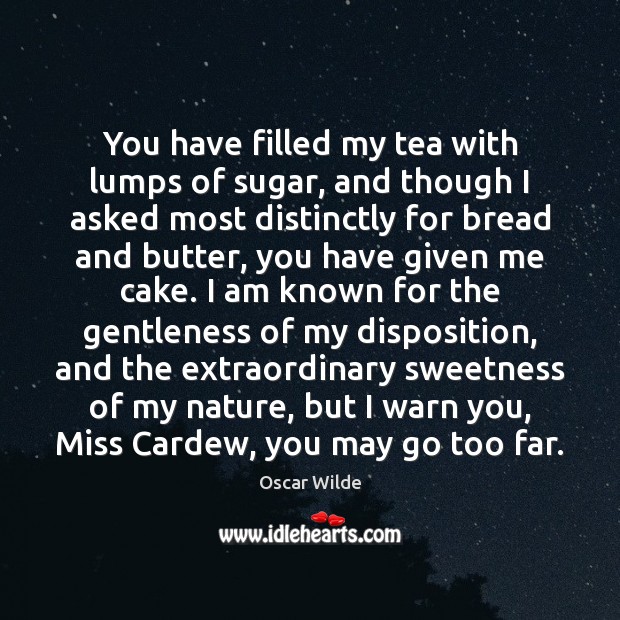 You have filled my tea with lumps of sugar, and though I Oscar Wilde Picture Quote