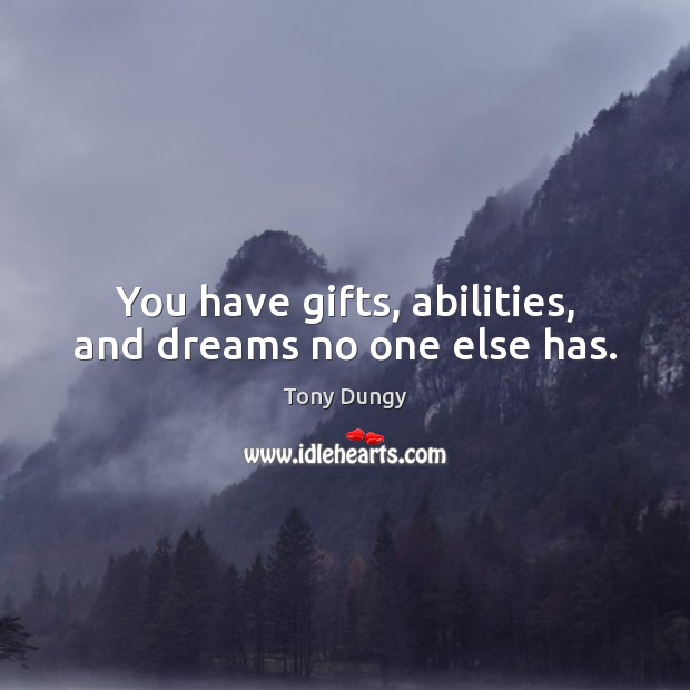 You have gifts, abilities, and dreams no one else has. Tony Dungy Picture Quote