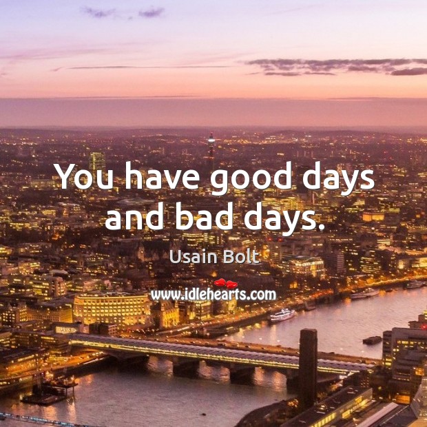 You have good days and bad days. Usain Bolt Picture Quote