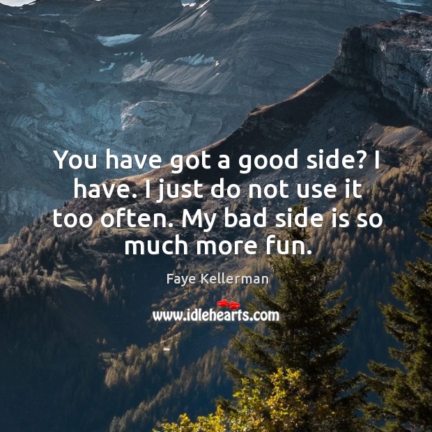 You have got a good side? I have. I just do not Faye Kellerman Picture Quote