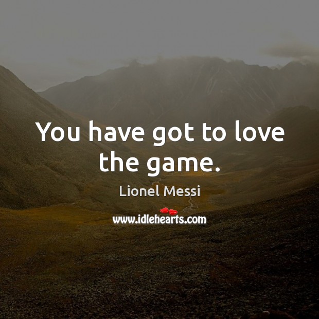 You have got to love the game. Lionel Messi Picture Quote
