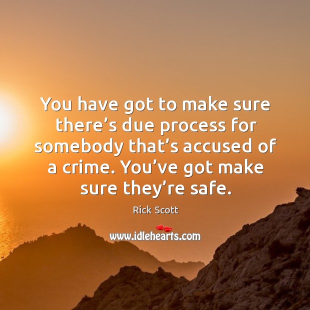 You have got to make sure there’s due process for somebody that’s accused of a crime. You’ve got make sure they’re safe. Crime Quotes Image