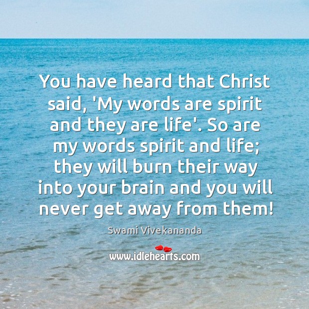 You have heard that Christ said, ‘My words are spirit and they Swami Vivekananda Picture Quote