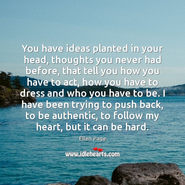 You have ideas planted in your head, thoughts you never had before, Ellen Page Picture Quote
