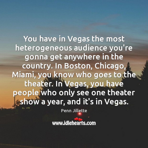 You have in Vegas the most heterogeneous audience you’re gonna get anywhere Image