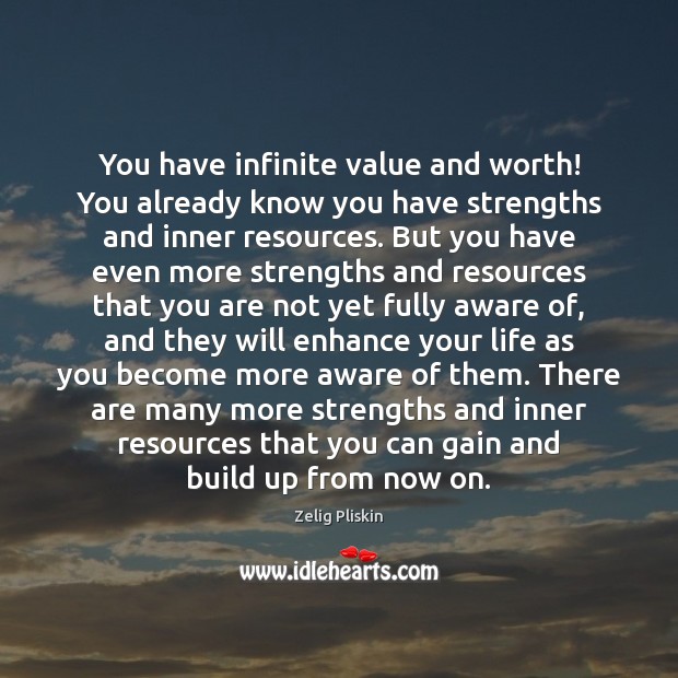You have infinite value and worth! You already know you have strengths Zelig Pliskin Picture Quote